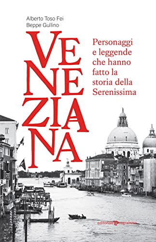Veneziana. Personaggi E Leggende Che Hanno Fatto La Storia Della Serenissima