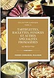 Tartiflettes, Raclettes, Fondues et autres spécialités fromagères 40 recettes (Collection classique, Band 14)