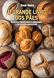  O Grande Livro dos Pães: Receitas Tradicionais e Modernas da Padaria Brasileira (Portuguese Edition)