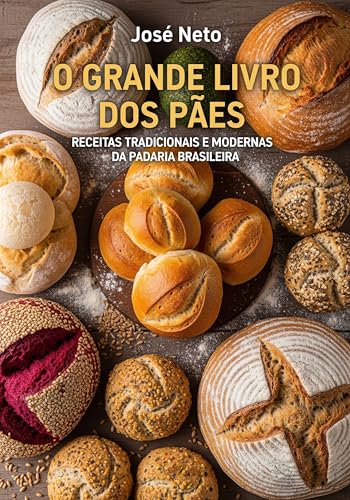 O Grande Livro dos Pães: Receitas Tradicionais e Modernas da Padaria Brasileira