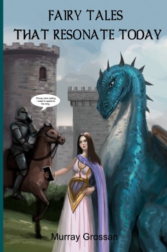 Fairy Tales that Resonate TodayÂ©: Applications of talking to mice, GMO bean stalk, programmed mirrors, etc (Murray Grossan's Modern Fairy Tales)