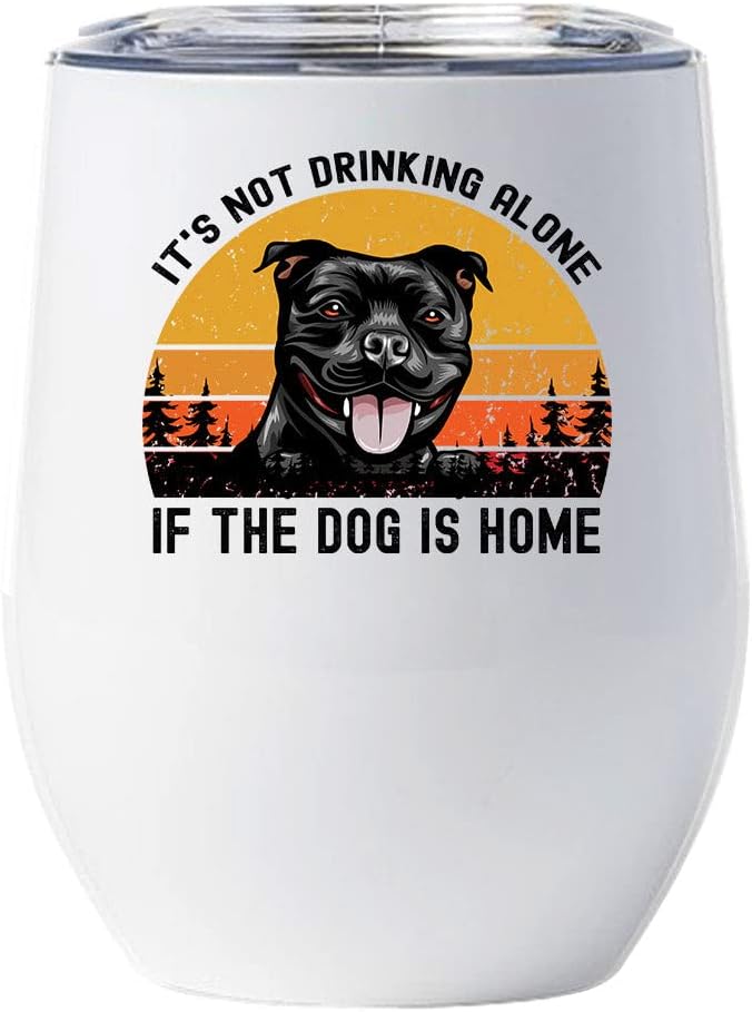 Funny Stafforshire Bull Terrier Dog Wine Glass - It'S Not Drinking Alone If The Dog Is Home Tumbler 12oz With Lid Gift For Dog Lover - Cute Stafford Dogs Tumblers Cup Stainless Steel Xmas Gifts