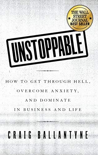 Unstoppable: How to Get Through Hell, Overcome Anxiety, and Dominate in Business and Life