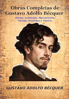Obras Completas de Gustavo Adolfo Bécquer: Rimas, Leyendas, Narraciones, Cartas, Artículos y Teatro. (Spanish Edition)