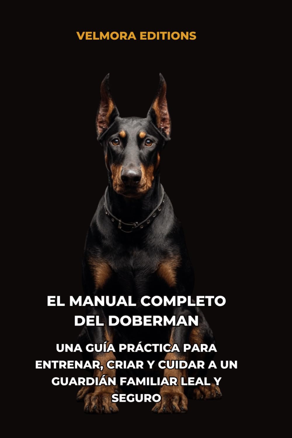 El Manual Completo del Doberman: Una Guía Práctica para Entrenar, Criar y Cuidar a un Guardián Familiar Leal y Seguro