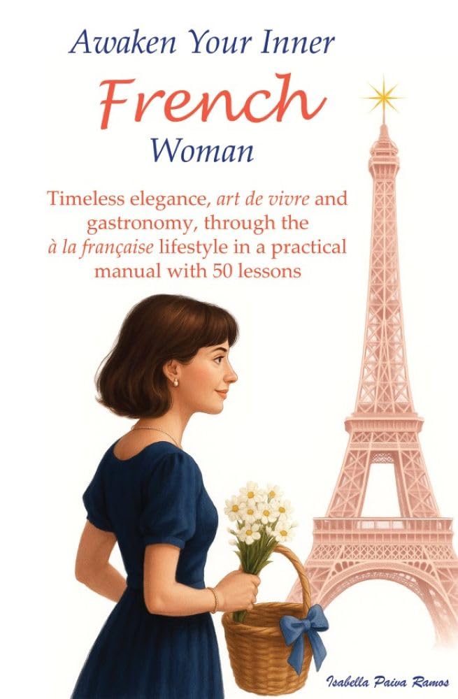 Awaken Your Inner French Woman: Timeless elegance, art de vivre and gastronomy, through the à la française lifestyle in a pratical manual with 50 lessosns      Kindle Edition