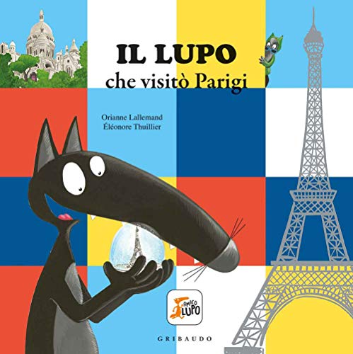 Il lupo che visitò Parigi. Amico lupo. Ediz. a color