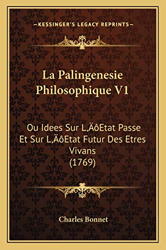 La Palingenesie Philosophique V1: Ou Idees Sur L'Etat Passe Et Sur L'Etat Futur Des Etres Vivans (1769) (French Edition)