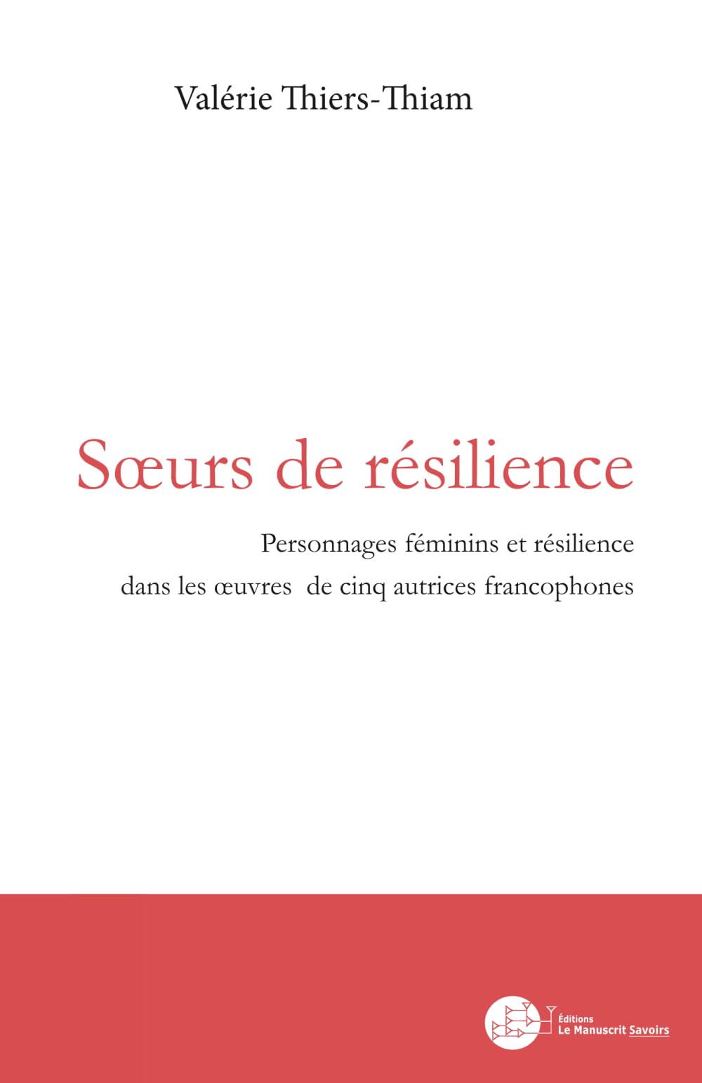 Soeurs de résilience: Personnages féminins et résilience dans les oeuvres de cinq autrices francophones