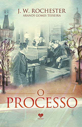 O processo: pelo espírito J.W. Rochester - Teixeira, Arandi Gomes