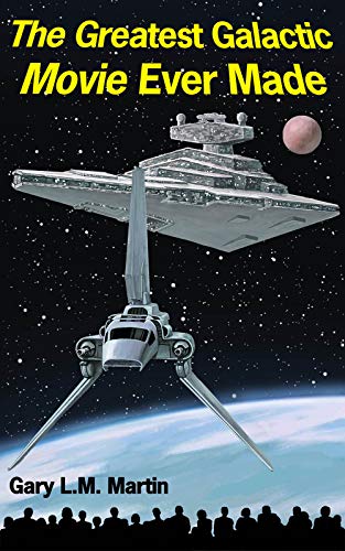 The Greatest Galactic Movie Ever Made by [Gary L.M. Martin]
