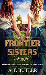 Frontier Sisters: An Oregon Trail Adventure (Courage on the Oregon Trail Series Book 3)