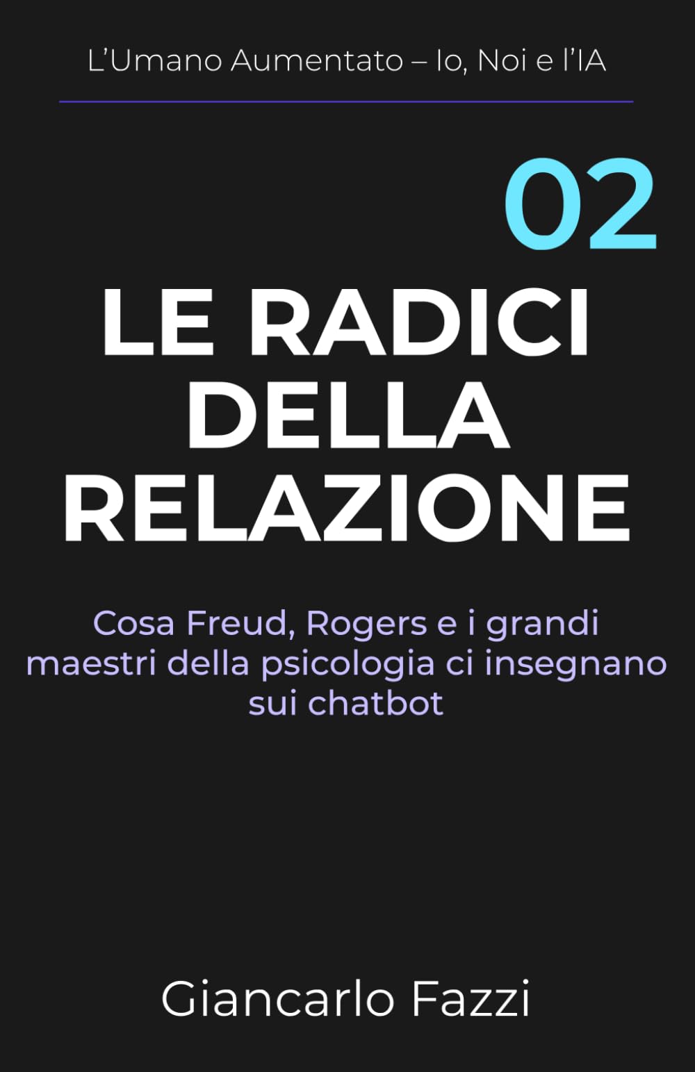 LE RADICI DELLA RELAZIONE: Cosa Freud, Rogers e i grandi maestri della psicologia ci insegnano sui chatbot (L’Umano Aumentato – Io, Noi e l’IA)