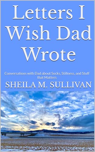 Letters I Wish Dad Wrote: Conversations with Dad about Socks, Stillness, and Stuff that Matters