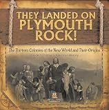 They Landed on Plymoth Rock! | The Thirteen Colonies of the New World and Their Origins | Grade 7 Children's American Histor (English Edition)