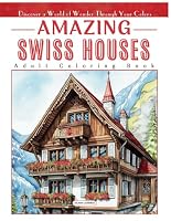 Amazing Swiss Houses: Adult Coloring Book (Stress Relief Through World Architecture) B0CR2MFF6K Book Cover