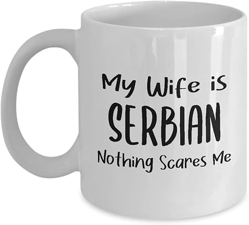 My Wife is Serbian Coffee Mug Drinking Cup - 11Oz Novelty - Serbia Pride National Heritage Nationality Human Race Serbian Roots Funny Cute Gag S Idea - Nothing Scares Me11 Oz.