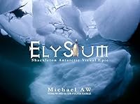 Elysium - Shakelton Antarctic Visual Epic 1876381183 Book Cover