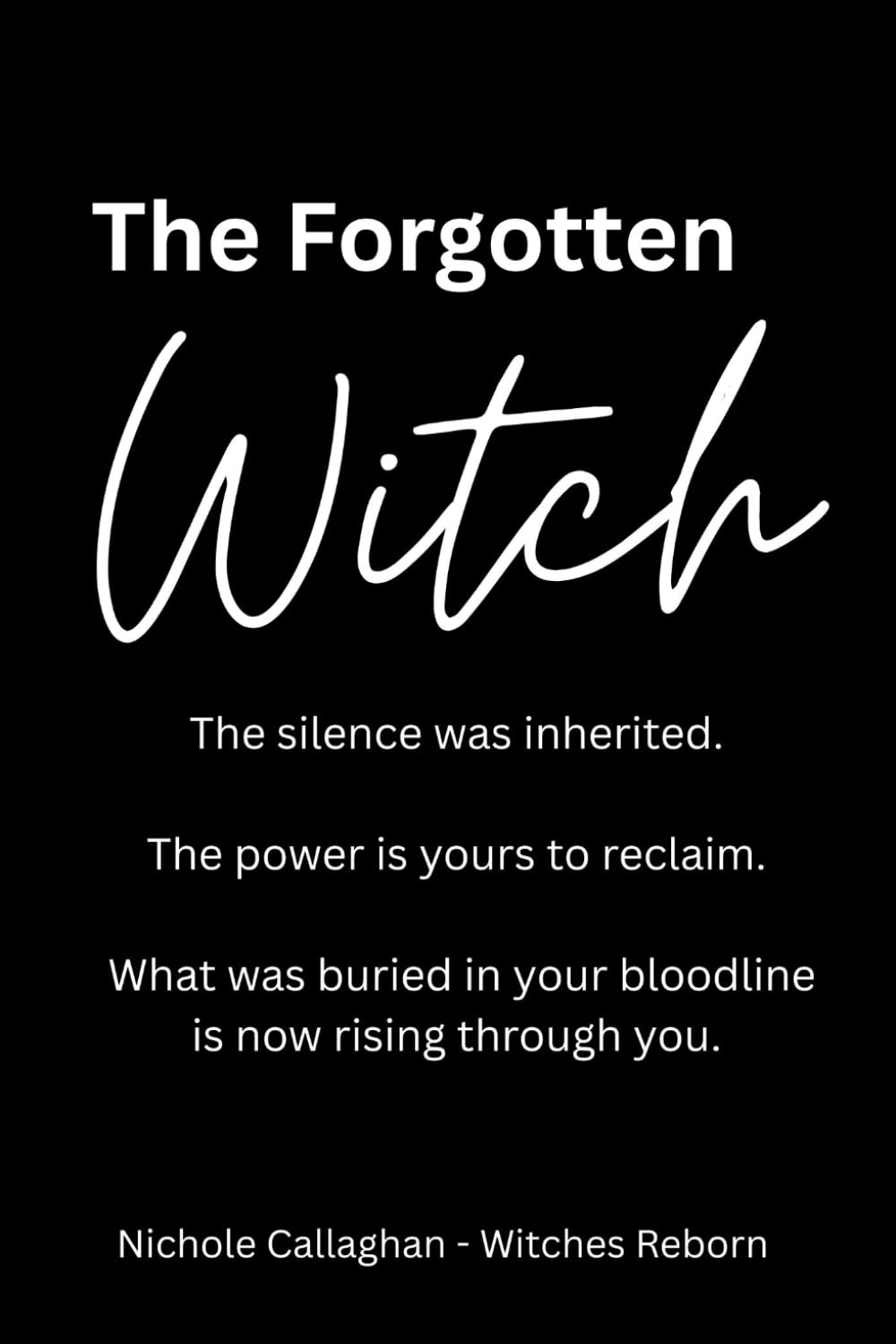 The Forgotten Witch: The silence was inherited. The power is yours to reclaim. What was buried in your bloodline is now rising through you.