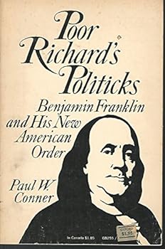 Poor Richard's Politicks: Benjamin Franklin and His New American Order