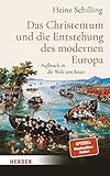 Das Christentum und die Entstehung des modernen Europa: Aufbruch in die Welt von heute