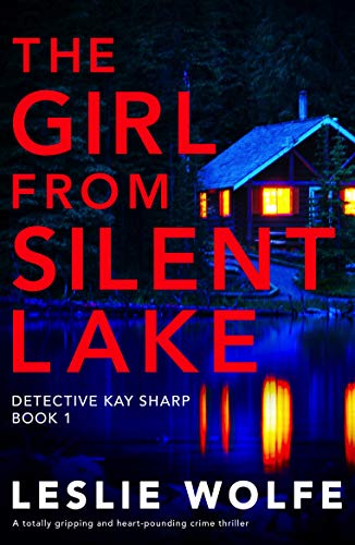 The Girl from Silent Lake: A totally gripping and heart-pounding crime thriller (Detective Kay Sharp Book 1) by [Leslie Wolfe]