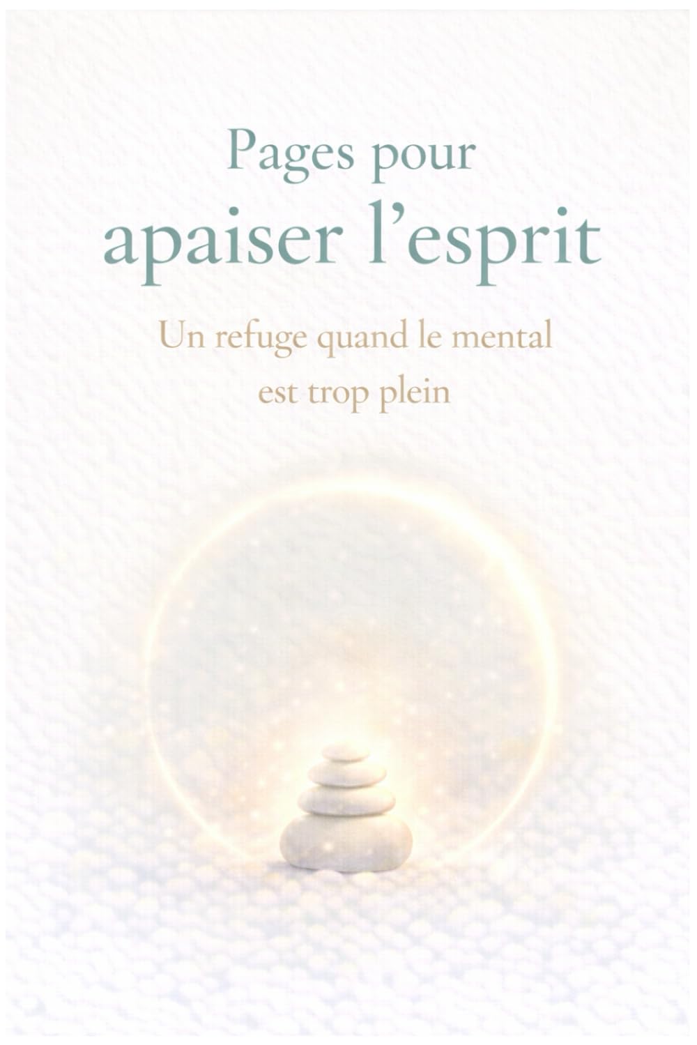Pages pour apaiser l’esprit: Un refuge quand le mental est trop plein