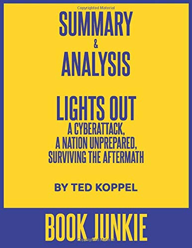 Lights Out - A Cyberattack, A Nation Unprepared, Surviving the Aftermath by Ted Koppel: Summary & Analysis
