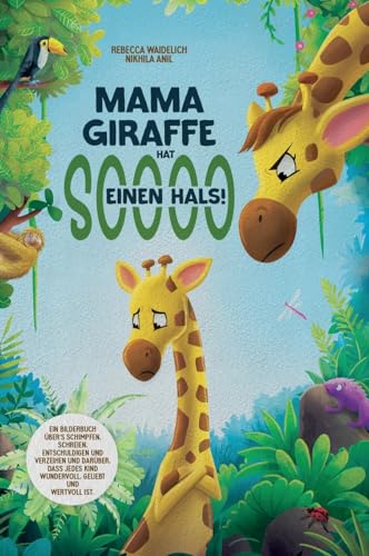 Mama Giraffe Hat Soooo Einen Hals!: Ein Bilderbuch Über'S Schimpfen, Schreien, Entschuldigen Und Verzeihen Und Darüber, Dass Jedes Kind Wundervoll, Ge