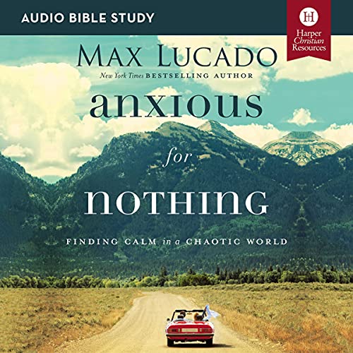 Anxious for Nothing: Audio Bible Studies by Max Lucado episode artwork