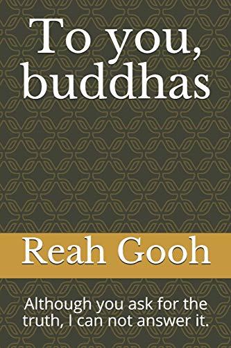To you, buddhas: Although you ask for the truth, I can not answer it.