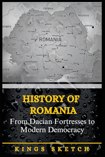 History of Romania: From Dacian Fortresses to Modern Democracy