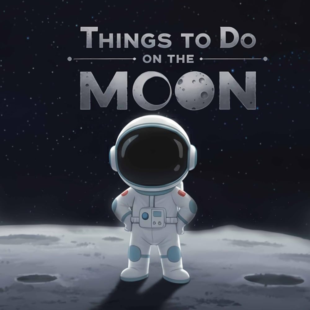Things To Do on the Moon: A Lunar Adventure for Tiny Explorers