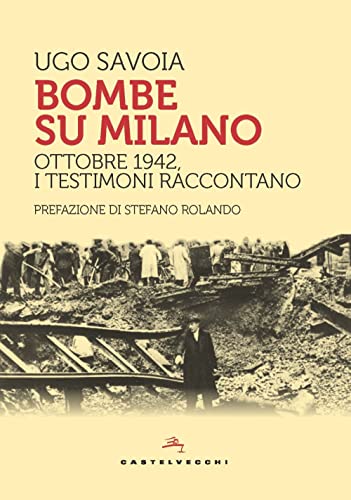 Bombe Su Milano. Ottobre 1942, I Testimoni Raccontano