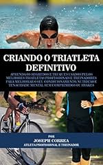 Capa de Criando o Triatleta Definitivo: Aprenda os Segredos e Truques Usados pelos Melhores Triatletas Profissionais e Treinadores para Melhorar o seu Condicionamento, Nutrição e Tenacidade Mental
