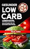 Gesunder Low-Carb-Lebensstil: Superschneller Stoffwechsel und schnell sichtbarer Fettabbau: Ein Leitfaden für die ketogene Ernährung