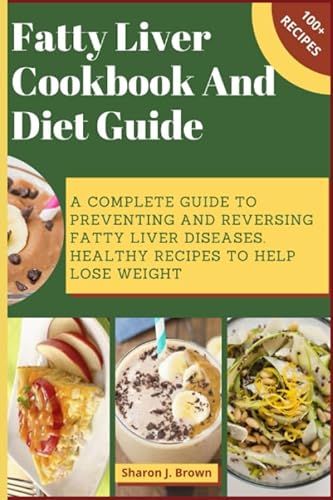 Fatty Liver Cookbook And Diet Guide: A complete guide to preventing and reversing fatty liver disease.Healthy Recipes To Help Lose Weight.