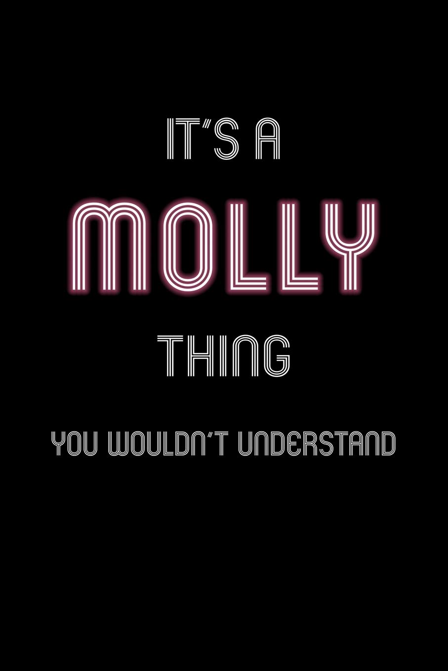 It's A Molly Thing, You Wouldn't Understand: Personalized Notebook Journal With Name Blank Lined Customized Diary Logbook Gifts