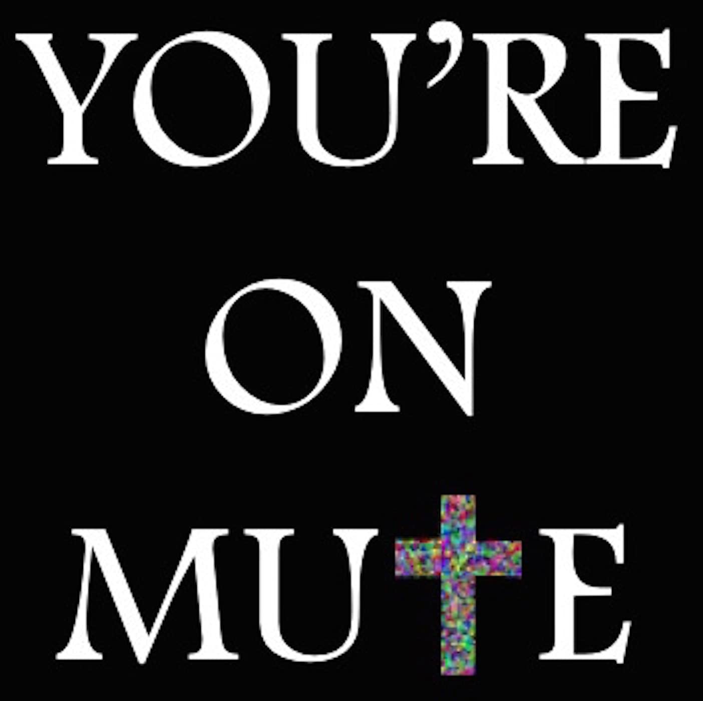 You're On Mute