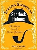 Success Secrets of Sherlock Holmes: Life Lessons from the Master Detective 1st (first) Edition by Acord, David published by Penguin (2012)