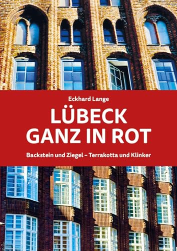 Lübeck ganz in Rot: Backstein und Ziegel - Terrakotta und Klinker