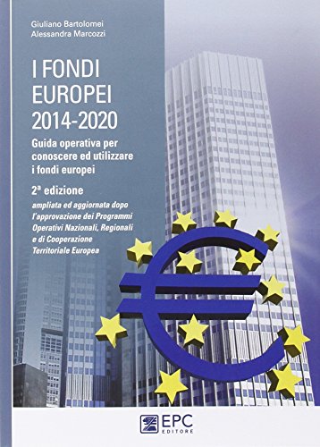 I fondi europei (2014-2020). Guida operativa per conoscere ed utilizzare i fondi europei I fondi europei (2014-2020). Guida operativa per conoscere ed utilizzare i fondi europei