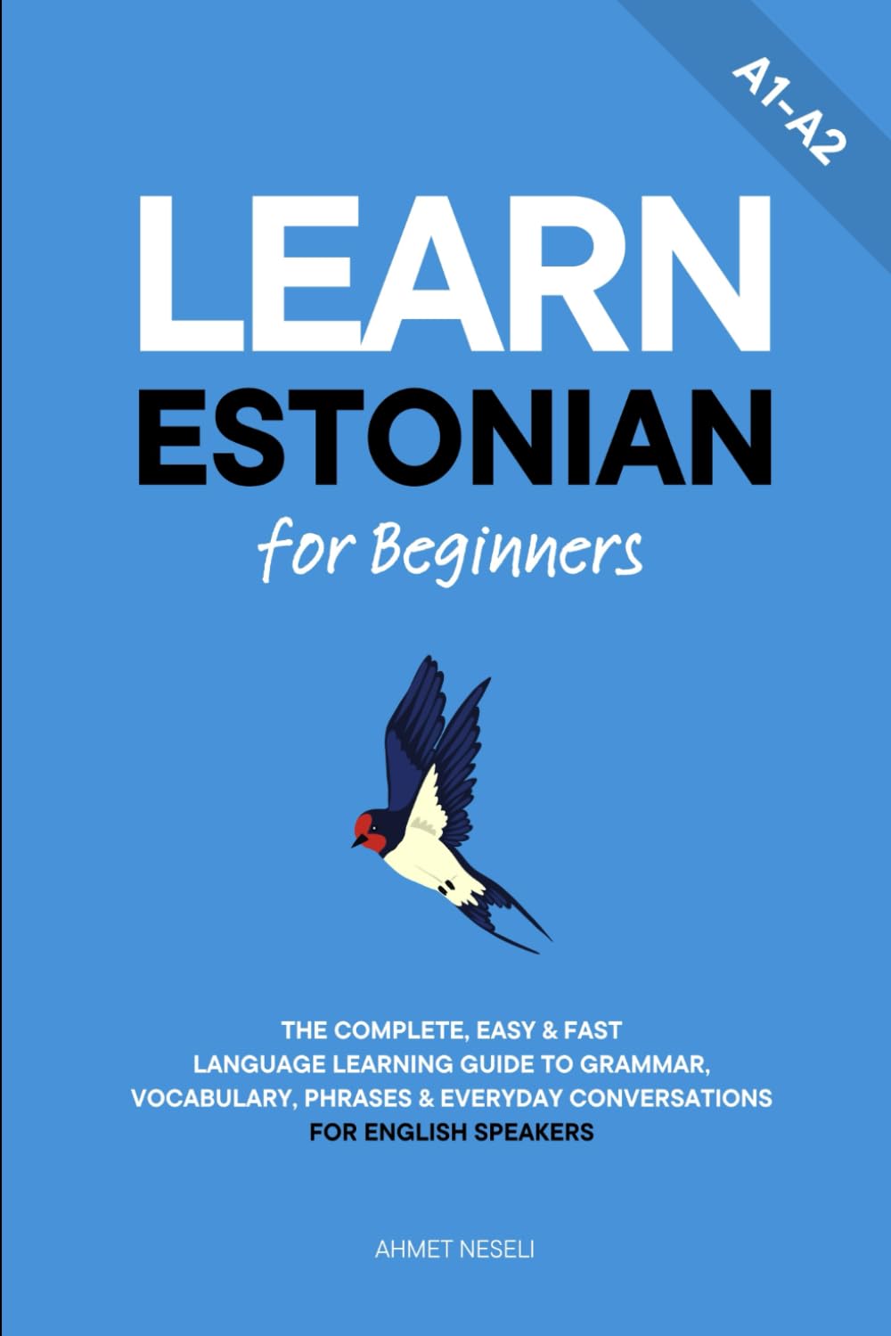 Learn Estonian for Beginners: The Complete, Easy & Fast Language Learning Guide to Grammar, Vocabulary, Phrases & Everyday Conversations for English Speakers