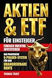 Aktien & ETF für Einsteiger. Einfach richtig investieren: Das praktische 5-Phasen-System für den Vermögensaufbau und eine unangreifbare Rente. Steuern & Sparpläne einfach erklärt.