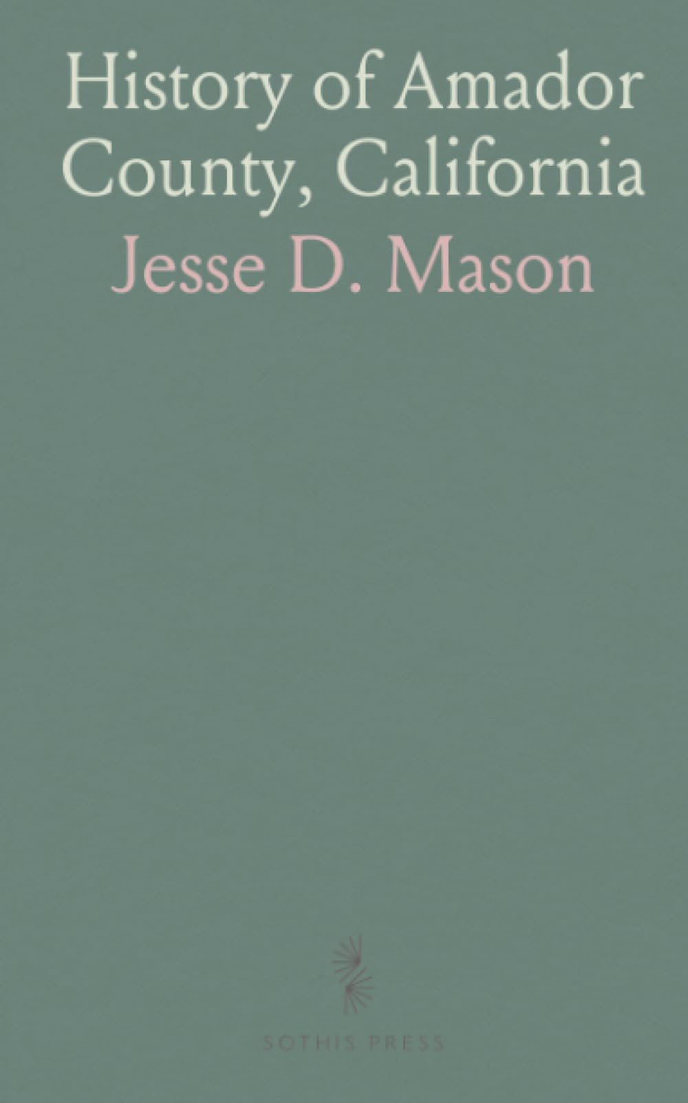 History of Amador County, California: With Illustrations and Biographical Sketches of Its Prominent Men and Pioneers