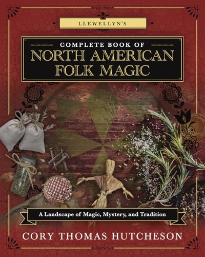 Llewellyn's Complete Book of North American Folk Magic: A Landscape of Magic, Mystery, and Tradition (Llewellyn's Complete Book Series, 16)
