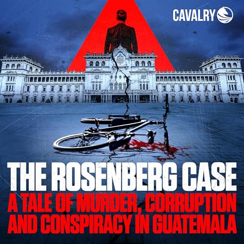 The Rosenberg Case: A Tale of Murder, Corruption, and Conspiracy in Guatemala Podcast Por Cavalry Audio arte de portada