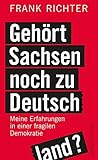  Gehört Sachsen noch zu Deutschland?: Meine Erfahrungen in einer fragilen Demokratie