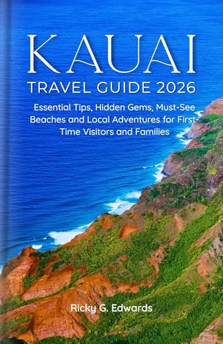 Kauai Travel Guide 2026: Essential Tips, Hidden Gems, Must-See Beaches and Local Adventures for First-Time Visitors and Families (2025/2026 Updated Travel Guide Books Book 3)