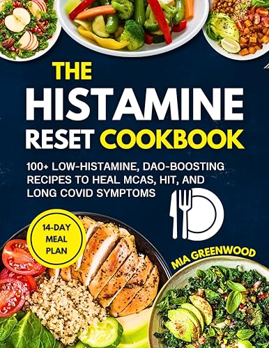 The Histamine Reset Cookbook: 100+ Low-Histamine, DAO-Boosting Recipes to Heal MCAS, HIT, and Long COVID Symptoms (Food as Medicine Cookbook)